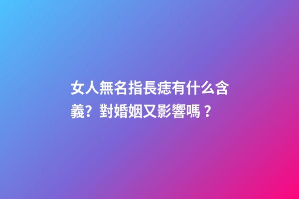 女人無名指長痣有什么含義？對婚姻又影響嗎？